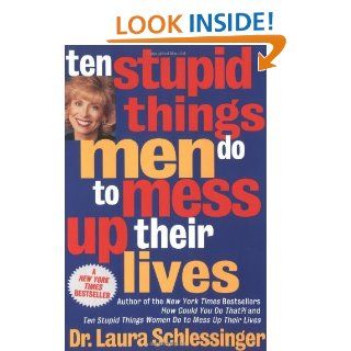 Ten Stupid Things Men Do to Mess Up Their Lives eBook Dr. Laura Schlessinger Kindle Store