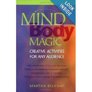 Mind Body Magic Creative Activities for Any Audience Martha Belknap 9781570251269 Books
