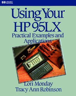 Using Your HP 95LX Practical Examples and Applications (Hewlett Packard Press) Lori Monday, Tracy Robinson, Monday Robinson 9780201563382 Books