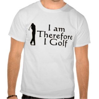 Golfer Sport Athlete I Am Therefore I Golf Tshirts