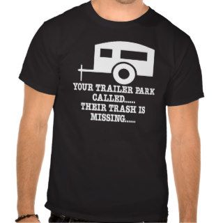 Your Trailer Park Call Their Trash Is Missing Tee Shirts