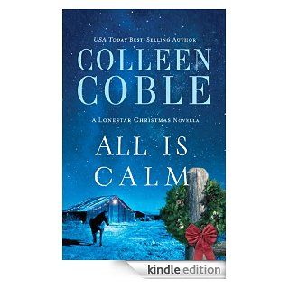 All Is Calm A Lonestar Christmas Novella eBook Colleen Coble Kindle Store