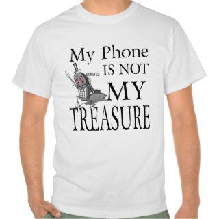 My Phone is not my Treasure T Shirt