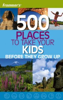 Frommers 500 Places to Take Your Kids Before They Grow Up General Travel