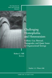 Challenging Homophobia and Heterosexism Lesbian, Gay, Bisexual, Transgender and Queer Issues New Directions for Adult and Continuing Education, Number 112 Robert J. Hill 9780787994952 Books