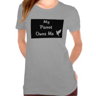 My Parrot Owns Me Shirts