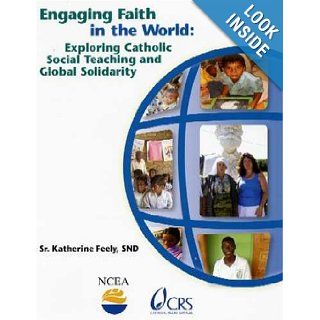 Engaging Faith in the World Exploring Catholic Social Teaching and Global Solidarity Katherine Feely 9781558334151 Books