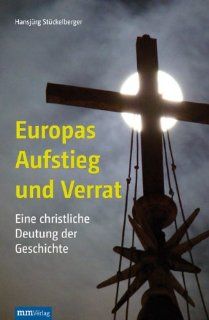 Europas Aufstieg und Verrat Eine christliche Deutung der Geschichte Ein Pldoyer fr das Christentum Hansjrg Stckelberger Bücher