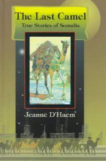 The Last Camel True Stories about Somalia Jeanne D'Haem 9781569020401 Books