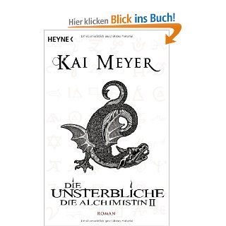 Die Unsterbliche   Die Alchimistin II Roman Kai Meyer Bücher