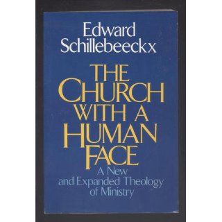 The Church With a Human Face A New and Expanded Theology of Ministry Edward Schillebeeckx 9780824508494 Books