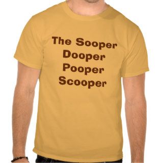 The Sooper Dooper Pooper Scooper Shirt