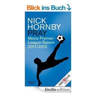 Pray Meine Premier League Saison 2011/12 eBook Nick Hornby, Ingo Herzke Kindle Shop