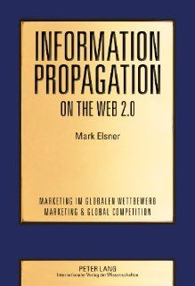 Information Propagation on the Web 2.0 Two Essays on the Propagation of User Generated Content and How It Is Affected by Social Networks (MarketingWettbewerb / Marketing & Global Competition) Mark Elsner 9783631617472 Books