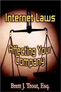 Internet Laws Affecting Your Company Brett J. Trout 9781589397293 Books