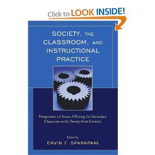 Society, the Classroom, and Instructional Practice Perspectives on Issues Affecting the Secondary Classroom in the 21st Century Ervin F. Sparapani, Suzanne M. Booth, LaCreta M. Clark, Kelli M. Clemmensen, Jonathon A. Gould, Natalie A. Haupt, Patricia A. 