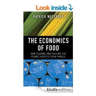 The Economics of Food How Feeding and Fueling the Planet Affects Food Prices eBook Patrick Westhoff Kindle Store