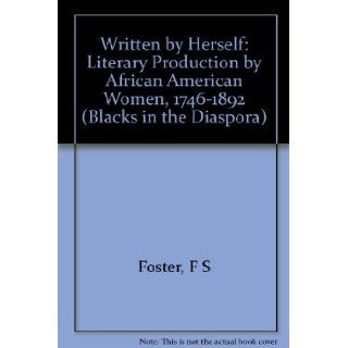 Written by Herself Literary Production by African American Women, 1746 1892 (Blacks in the Diaspo) Frances Smith Foster 9780253324092 Books