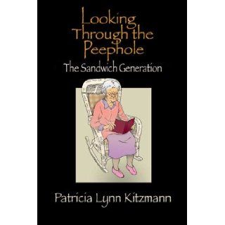 Looking Through The Peephole The Sandwich Generation Patricia Lynn Kitzmann 9780805971552 Books