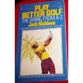 Play Better Golf  The Swing From A Z Jack Nicklaus 9780671602574 Books