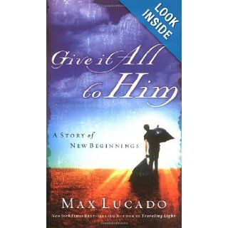 Give It All to Him Max Lucado 9780849944789 Books