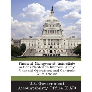 Financial Management Immediate Actions Needed to Improve Army Financial Operations and Controls Afmd 92 82 U. S. Government Accountability Office ( 9781287251231 Books