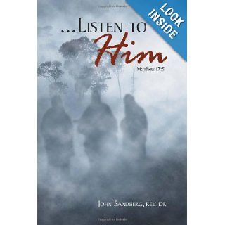Listen To Him John Sandberg, Rev 9781469179964 Books