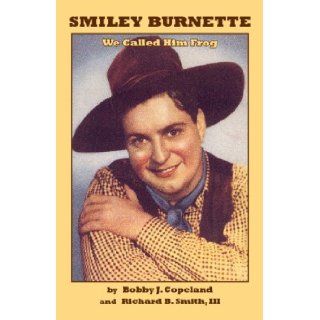 Smiley Burnette We Called Him Frog Bobby J. Copeland and Richard B. Smith, III 9780944019511 Books