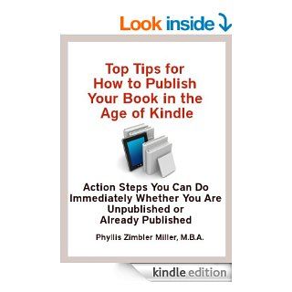 Top Tips for How to Publish Your Book in the Age of Kindle Action Steps You Can Do Immediately Whether You Are Unpublished or Already Published eBook Phyllis Z. Miller Kindle Store