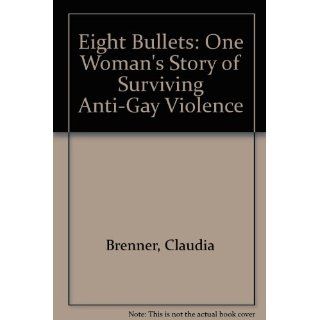 Eight Bullets One Woman's Story of Surviving Anti Gay Violence Claudia Brenner, Hannah Ashley 9781563410567 Books