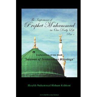 The Importance of Prophet Muhammad in Our Daily Life, Part 1 Muhammad Hisham Kabbani, Shaykh Muhammad Hisham Kabbani, Shaykh Muhammad Nazim Adil Haqqani 9781930409897 Books