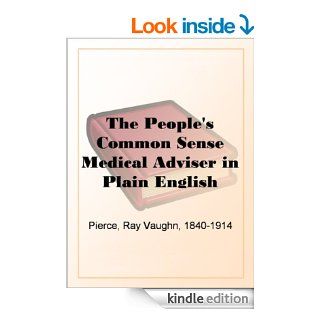 The People's Common Sense Medical Adviser in Plain English or, Medicine Simplified, 54th ed., One Million, Six Hundredand Fifty Thousand eBook Ray Vaughn Pierce Kindle Store