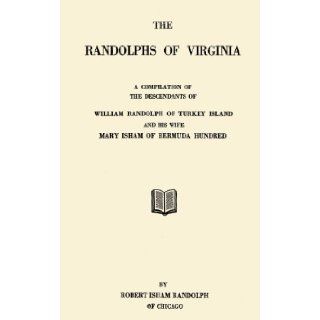 The Randolphs of Virginia a Compilation of the Descendants of William Randolph of Turkey Island and His Wife Mary Isham of Bermuda Hundred Books