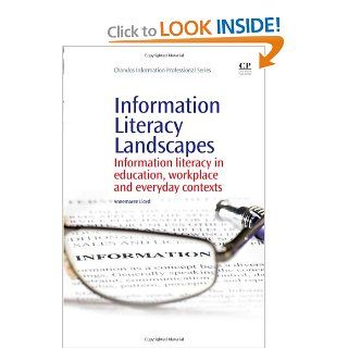 Information Literacy Landscapes Information Literacy in Education, Workplace and Everyday Contexts (Chandos Information Professional Series) Annemaree Lloyd 9781843345077 Books