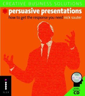 Persuasive Presentations How to Get the Response You Need (Creative Business Solutions) GUY BILLOUT NICK SOUTER 9781905814114 Books