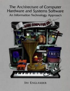 The Architecture of Computer Hardware Systems Software An Information Technology Approach (9780471310372) Irv Englander Books