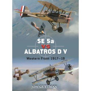 SE 5a vs Albatros D V Western Front 1917 18 (Duel) Jon Guttman, Jim Laurier, Harry Dempsey Books