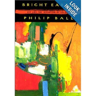 Bright Earth Art and the Invention of Color Philip Ball 9780226036281 Books