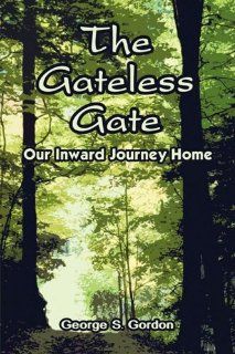 The Gateless Gate Our Inward Journey Home (9781607490135) George S. Gordon Books