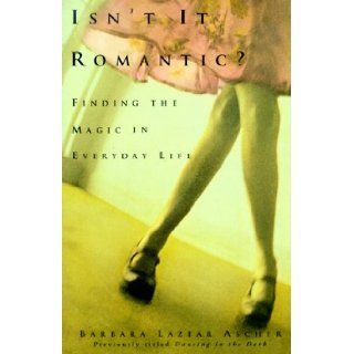Isn't It Romantic? Finding the Magic in Everyday Life Barbara Lazear Ascher 9780060932473 Books