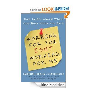 Working for You Isn't Working for Me How to Get Ahead When Your Boss Holds You Back   Kindle edition by Katherine Crowley, Kathi Elster. Business & Money Kindle eBooks @ .