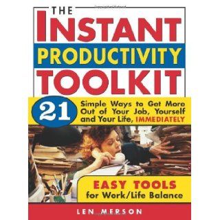 The Instant Productivity Kit 21 Simple Ways to Get More Out of Your Job, Yourself and Your Life, Immediately [Paperback] [2005] (Author) Len Merson Books