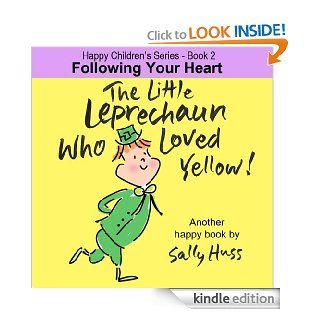 Children's EBook THE LITTLE LEPRECHAUN WHO LOVED YELLOW (Happy Children's Series   Book 2, Absolutely Delightful Picture Book/Bedtime Story about Following Your Heart, age 2 8)   Kindle edition by Sally Huss. Children Kindle eBooks @ .