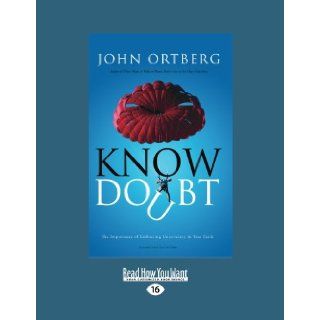 Know Doubt Know Doubt The Importance of Embracing Uncertainty in Your Faith (Large Print 16pt) John Ortberg 9781458758194 Books