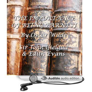 The Importance Of Being Earnest (Audible Audio Edition) Oscar Wilde, John Gielgud, Edith Evans Books