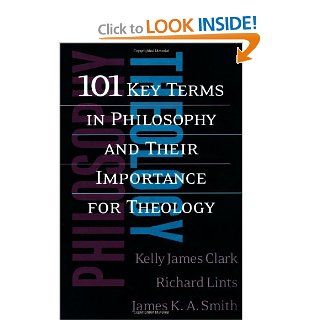 101 Key Terms in Philosophy and Their Importance for Theology Kelly James Clark, Richard Lints, James K. A. Smith 9780664225247 Books