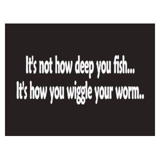 #084 Its Not How Deep You Fish It's How You Wiggle Your Worm Bumper Sticker / Vinyl Decal Automotive