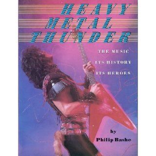 Heavy Metal Thunder The Music, Its History, Its Heroes Philip Bashe 9780385197977 Books