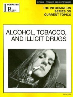 Alcohol, Tobacco, and Illicit Drugs (Information Plus Reference Alcohol & Tobacco) Sandra M. Alters 9781414407449 Books
