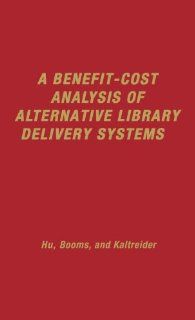 A Benefit Cost Analysis of Alternative Library Delivery Systems (Contributions in Librarianship and Information Science) (9780837175287) B H Booms, Teh Wei Hu, D Lynne Kaltreider Books